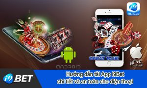 Hướng dẫn tải App i9Bet chi tiết và an toàn cho điện thoại